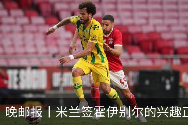 晚邮报丨米兰签霍伊别尔的兴趣正在升温