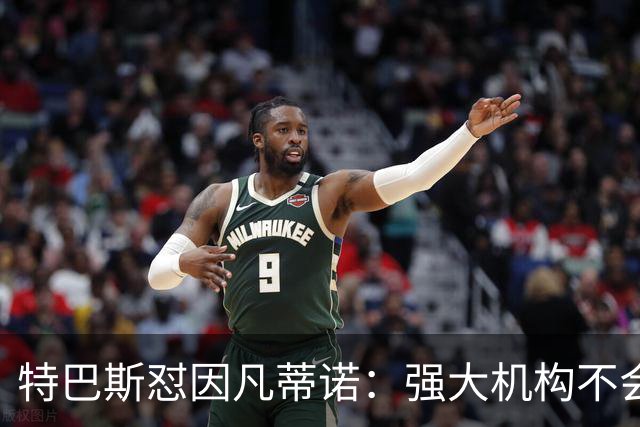 特巴斯怼因凡蒂诺：强大机构不会诋毁质疑的人，而是会回应问题
